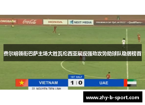 费尔明领衔巴萨主场大胜瓦伦西亚展现强劲攻势助球队稳居榜首