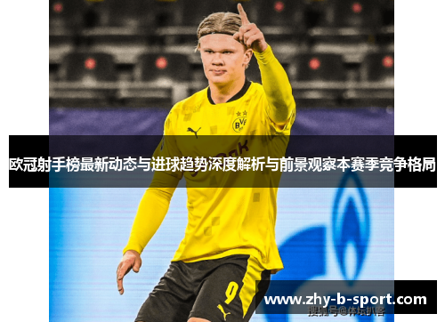 欧冠射手榜最新动态与进球趋势深度解析与前景观察本赛季竞争格局
