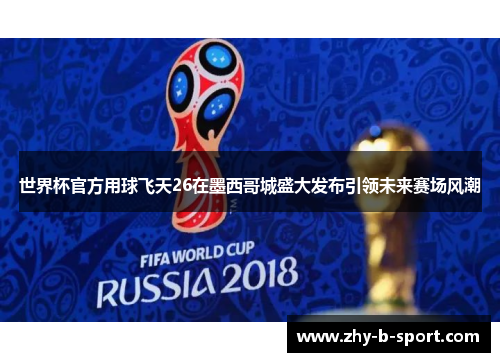 世界杯官方用球飞天26在墨西哥城盛大发布引领未来赛场风潮