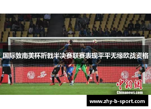 国际敦南美杯折戟半决赛联赛表现平平无缘欧战资格 国际敦南美杯折戟半决赛联赛表现平平无缘欧战资格